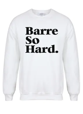 Barre So Hard - Unisex Fit Sweater